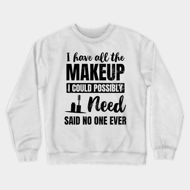 Makeup Artist Shirt | I Have All I Need Nobody Said Gift Crewneck Sweatshirt by Gawkclothing